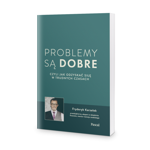 Problemy są dobre, czyli jak odzyskać siłę w trudnych czasach – Fryderyk Karzełek