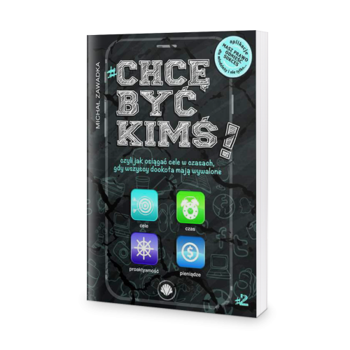 Chcę być kimś! czyli jak osiągać cele w czasach, gdy wszyscy dookoła mają wywalone - cz. 2 - Michał Zawadka