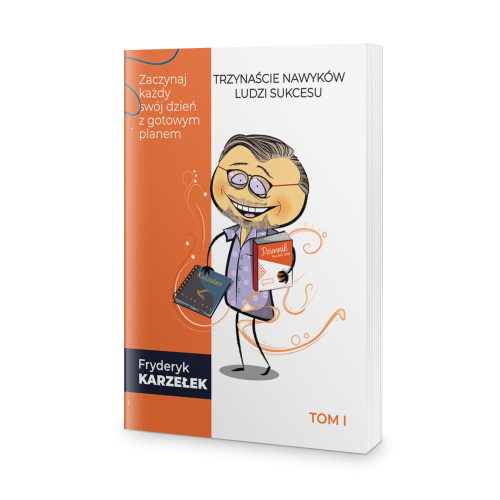 13 Nawyków Ludzi Sukcesu - Tom I - Zaczynaj każdy swój dzień z gotowym planem - Fryderyk Karzełek