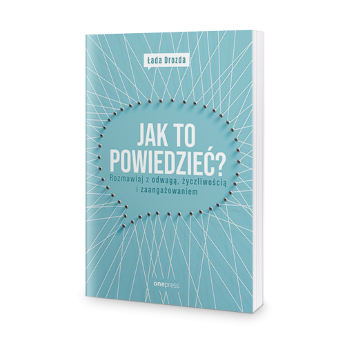 Jak to powiedzieć? Rozmawiaj z odwagą, życzliwością i zaangażowaniem - Łada Drozda