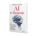 AI w biznesie. Jak zarabiać więcej dzięki sztucznej inteligencji - Mirosław Skwarek