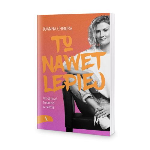 To nawet lepiej. Jak obracać trudności w szanse - Joanna Chmura.png